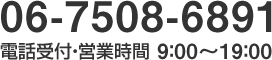 TEL:06-7508-6891 電話受付・営業時間9:00~19:00